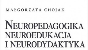 Małgorzata Chojak
„Neuropedagogika, neuroedukacja i neurodydaktyka:
fakty i mity”
Difin SA, Warszawa 2019.
